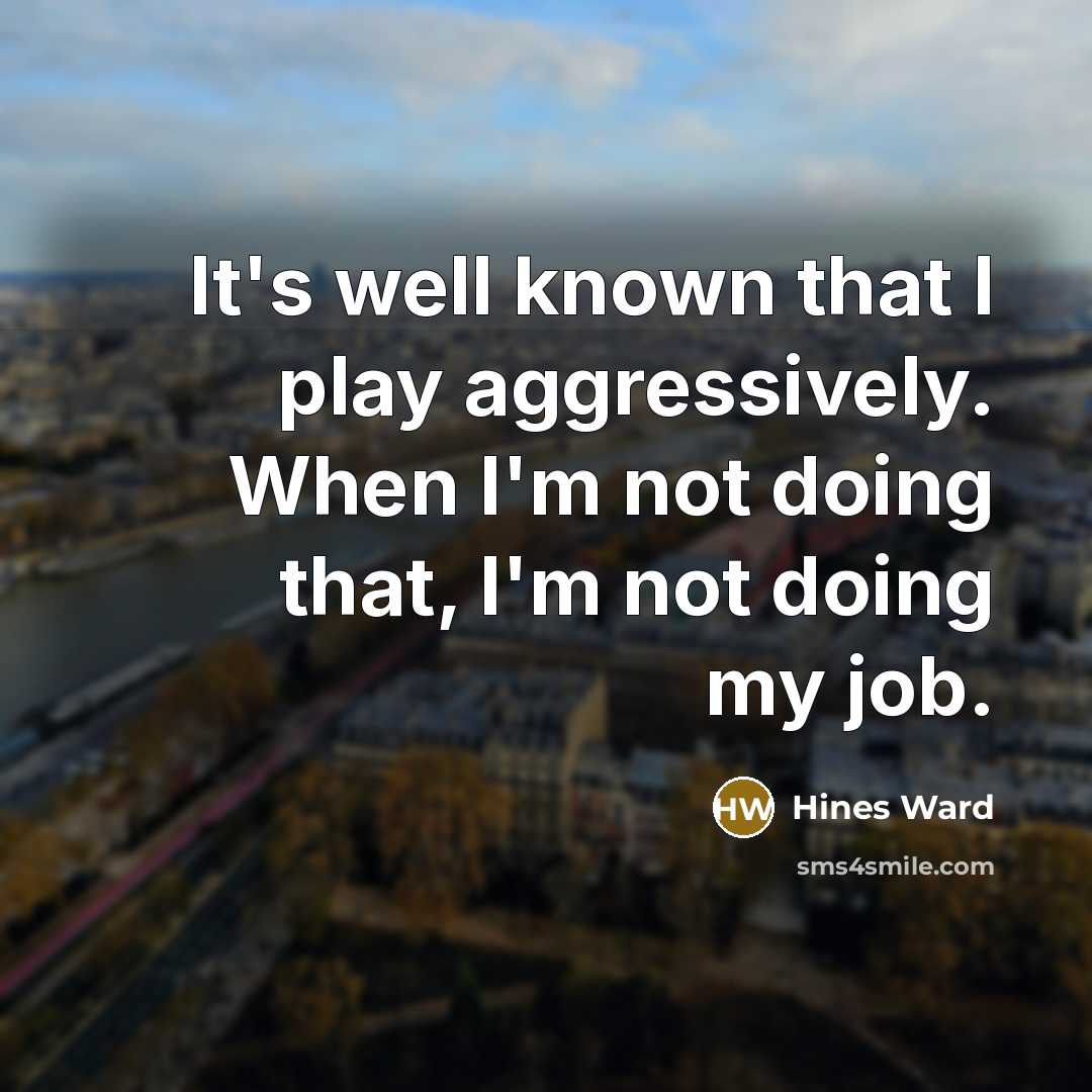 “It's well known that I play aggressively. When I'm not…” quote by Hines Ward