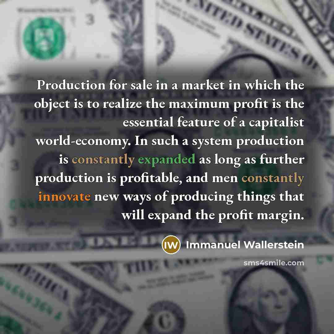 “Production for sale in a market in which the object…” quote by Immanuel Wallerstein