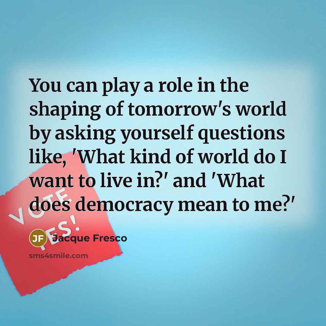 “You can play a role in the shaping of tomorrow's…” quote by Jacque Fresco