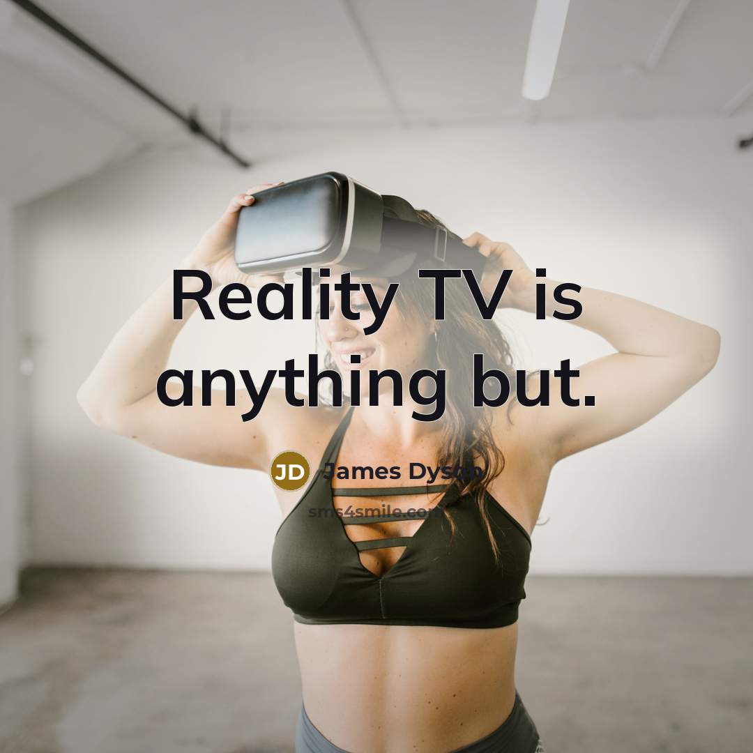 “Reality TV is anything but.…” quote by James Dyson