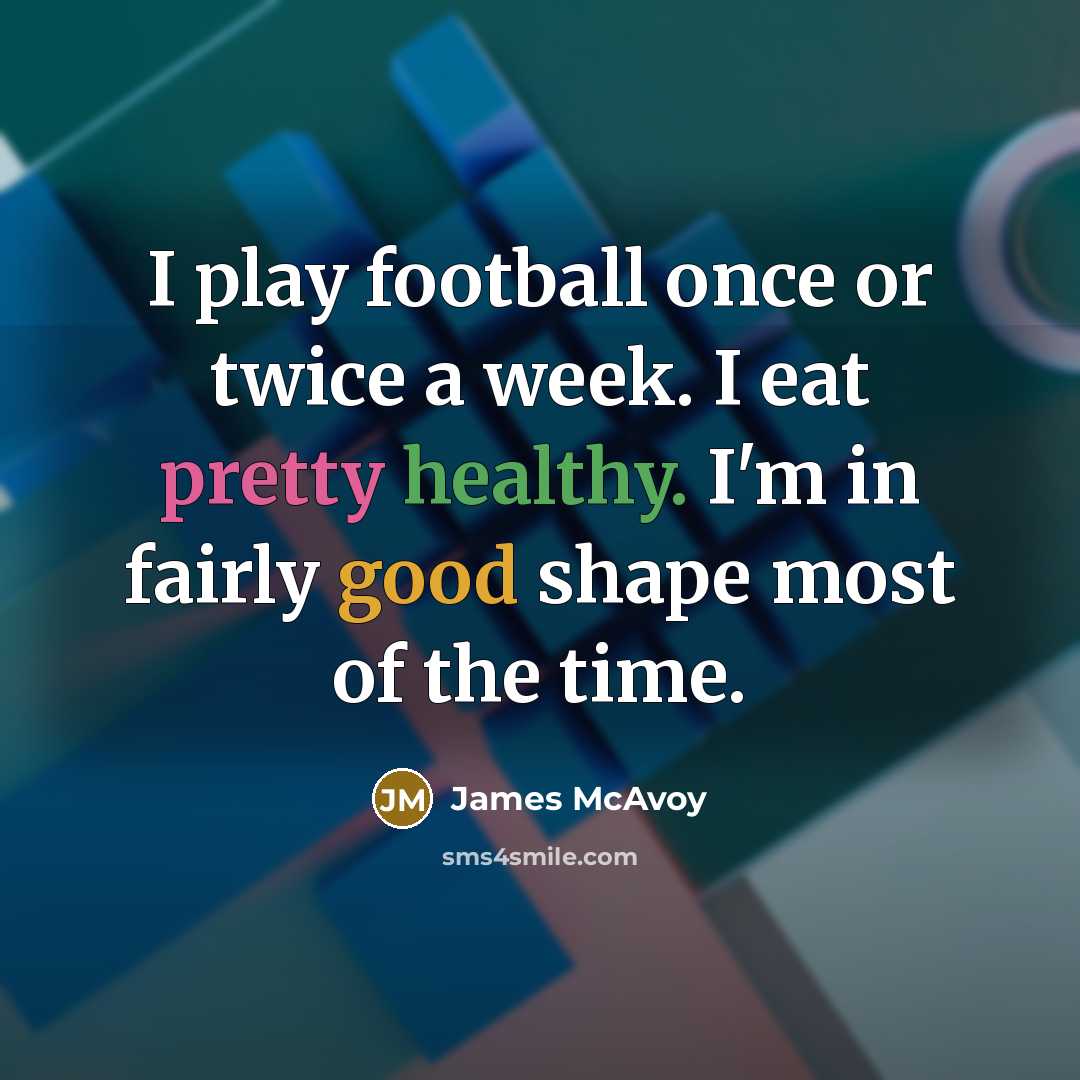 “I play football once or twice a week. I eat…” quote by James McAvoy