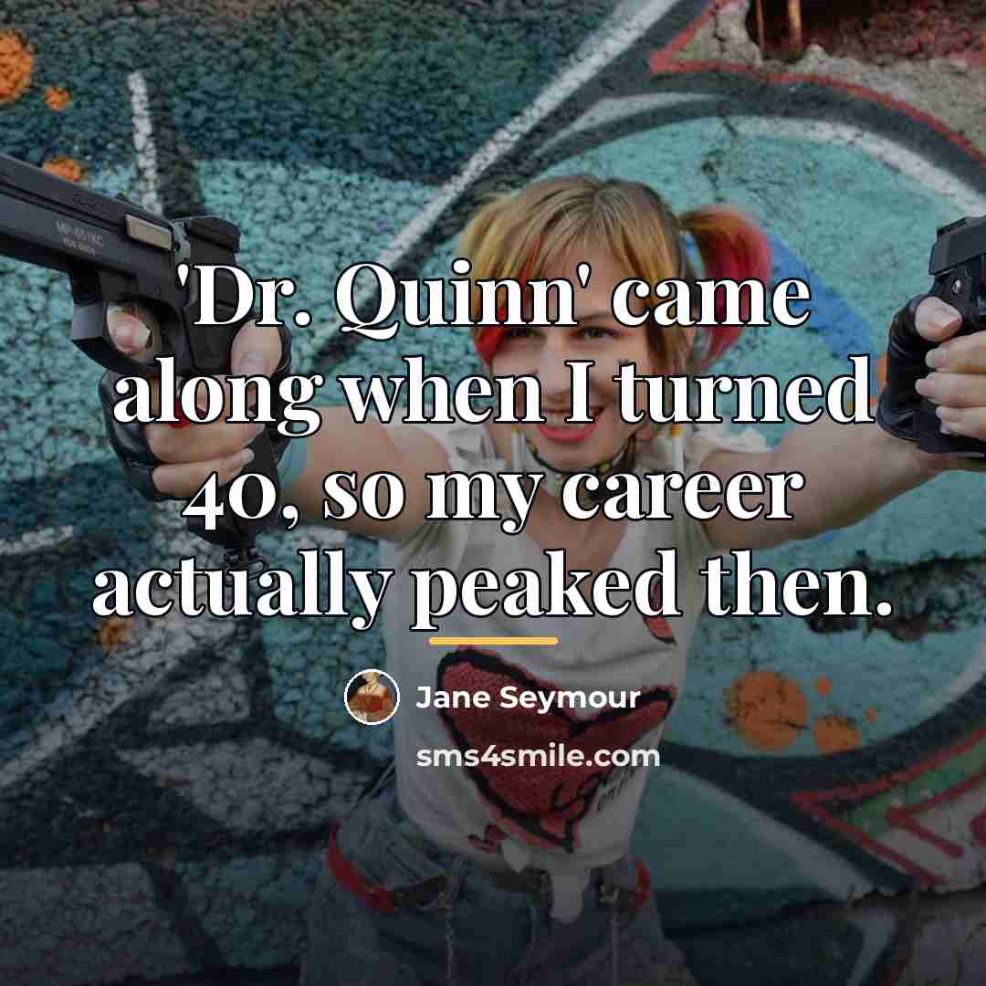 “'Dr. Quinn' came along when I turned 40, so my…” quote by Jane Seymour