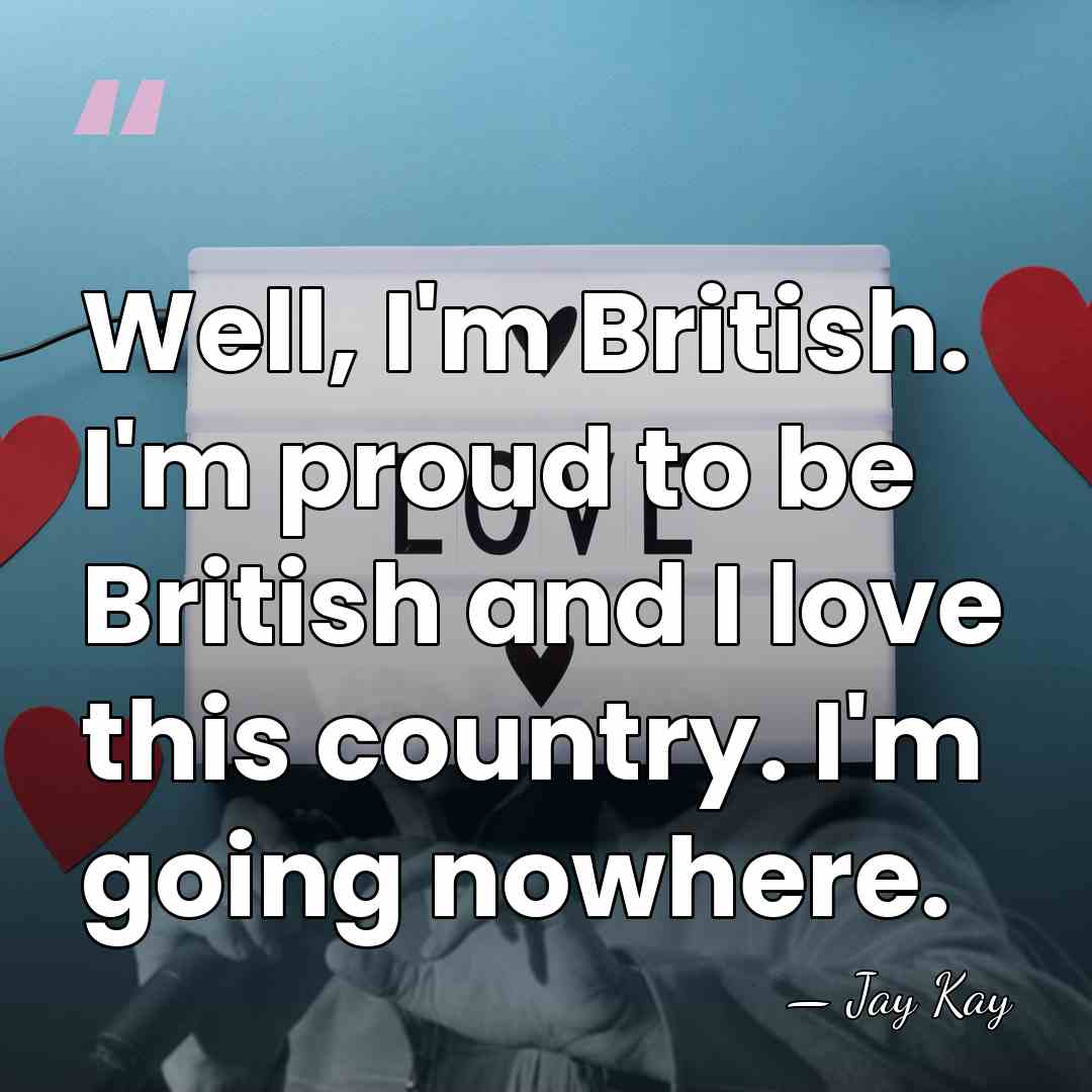 Well, I'm British. I'm proud to be British and I love this&hellip; - Jay Kay