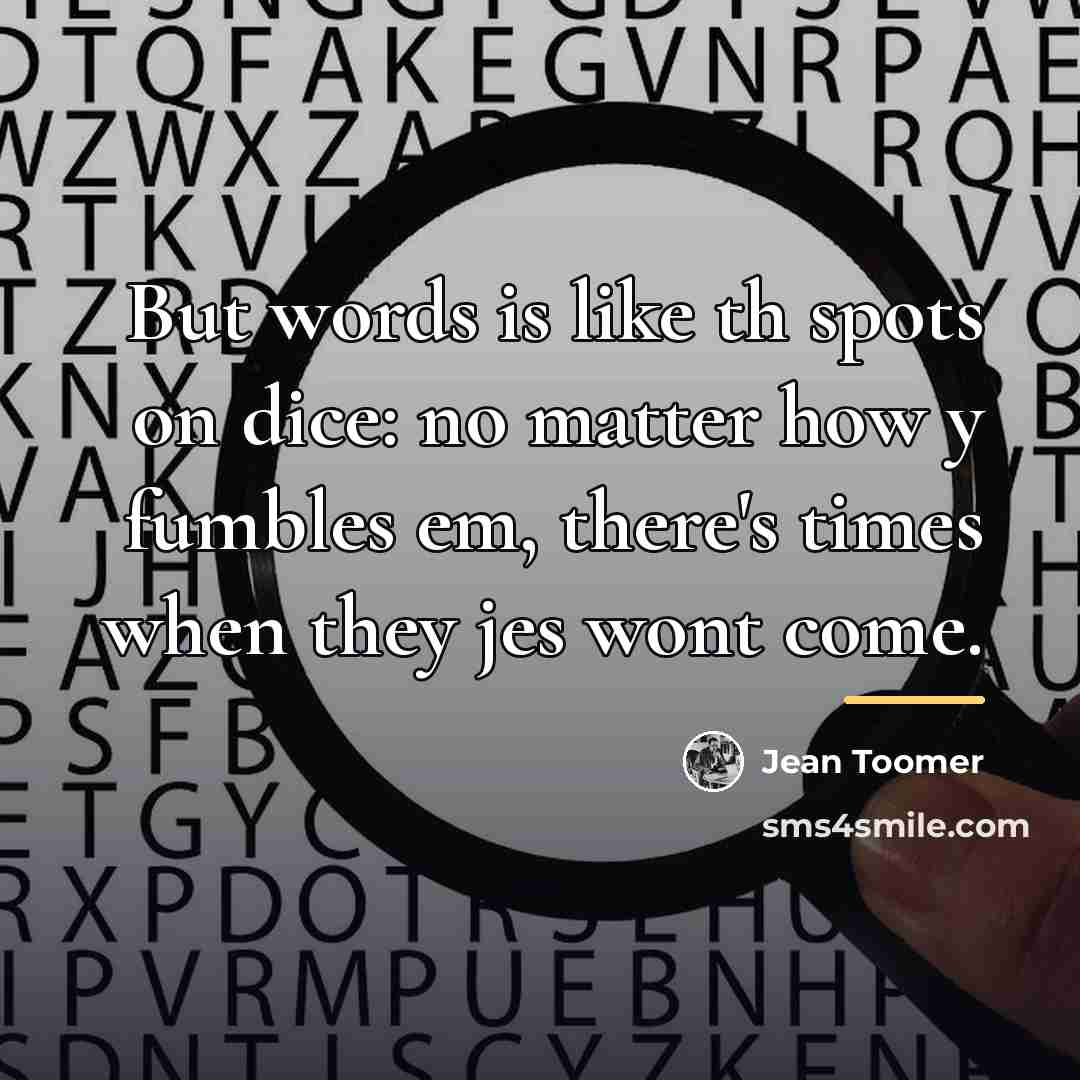 “But words is like th spots on dice: no matter…” quote by Jean Toomer