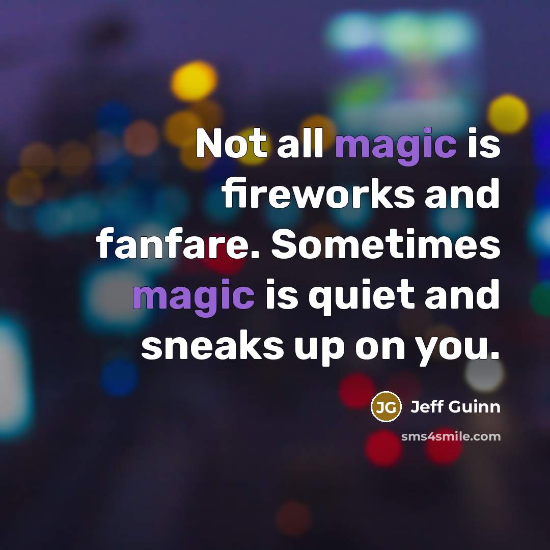 “Not all magic is fireworks and fanfare. Sometimes magic is…” quote by Jeff Guinn