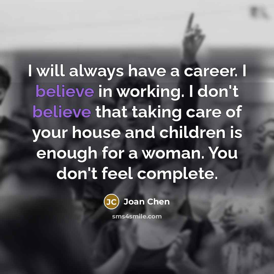 “I will always have a career. I believe in working.…” quote by Joan Chen