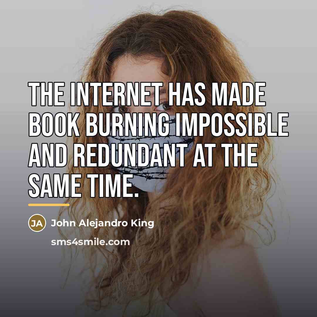 “The Internet has made book burning impossible and redundant at…” quote by John Alejandro King