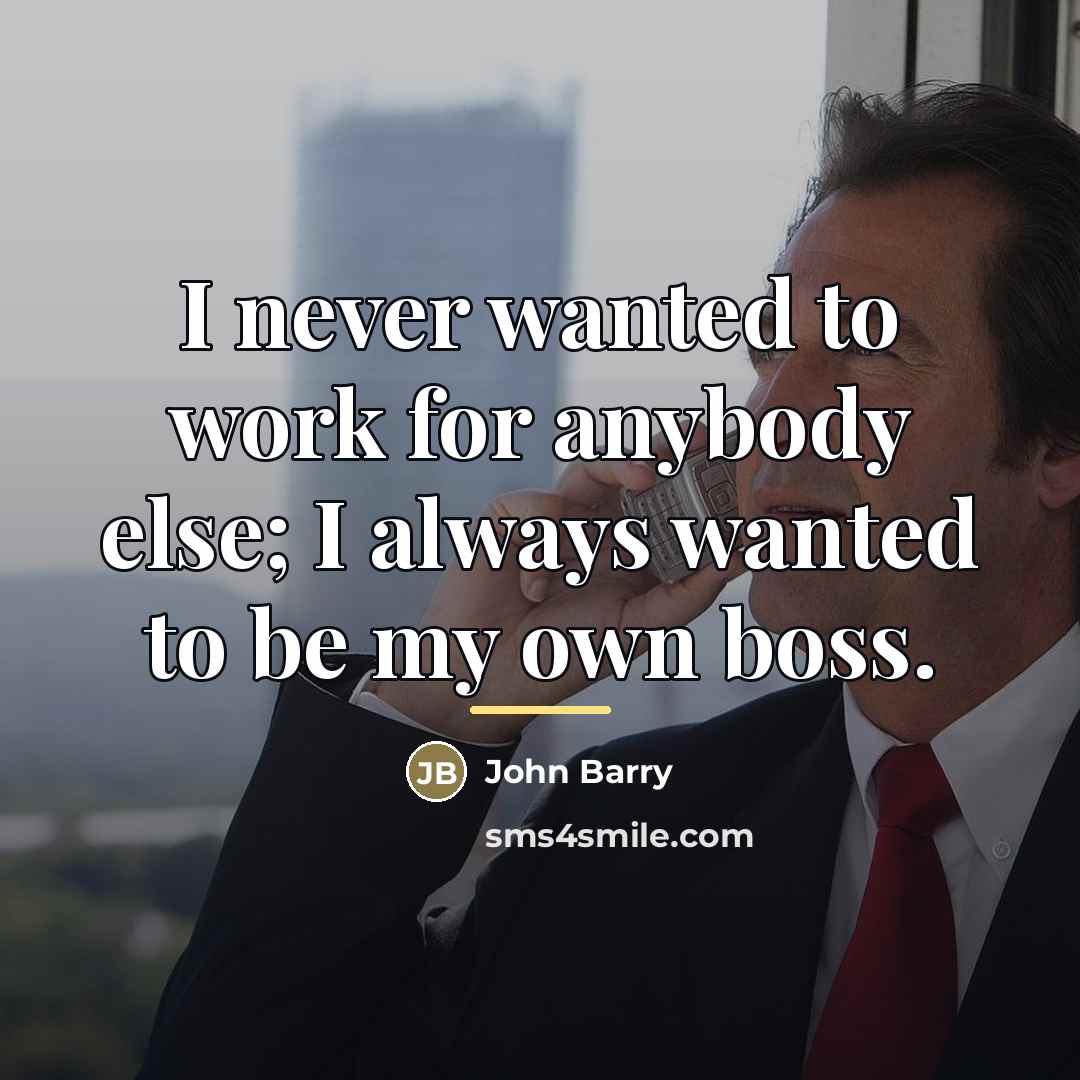 “I never wanted to work for anybody else; I always…” quote by John Barry