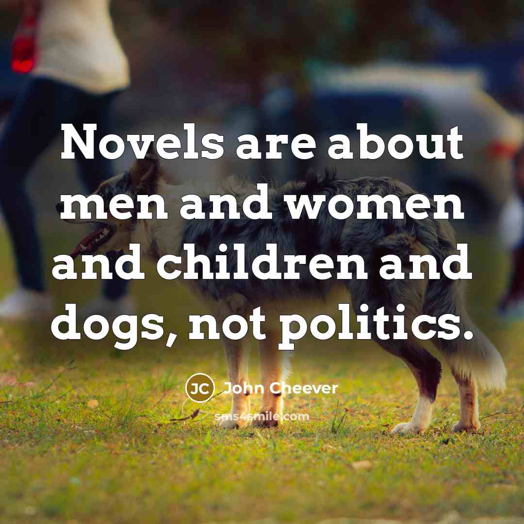 “Novels are about men and women and children and dogs,…” quote by John Cheever