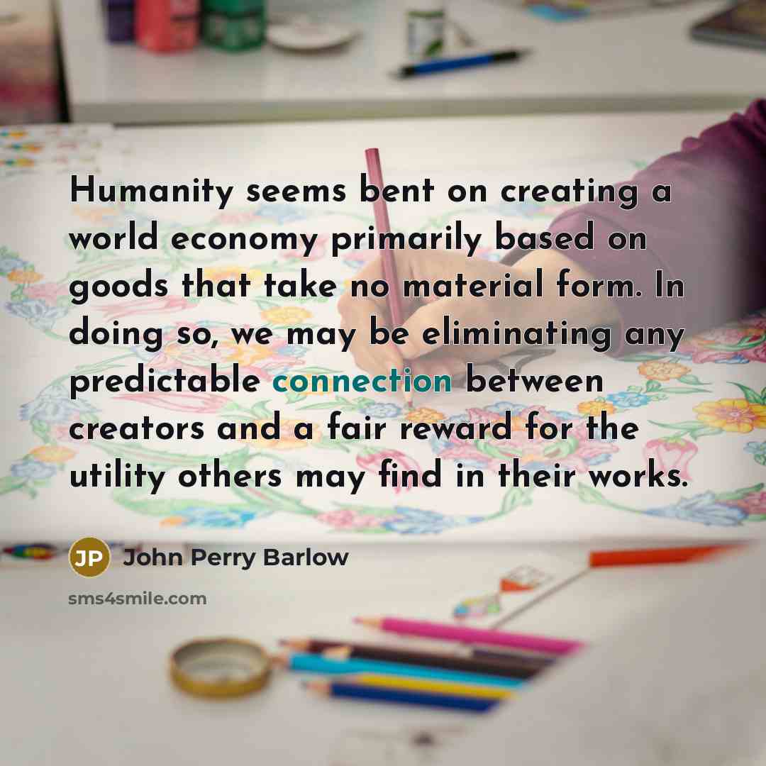 “Humanity seems bent on creating a world economy primarily based…” quote by John Perry Barlow