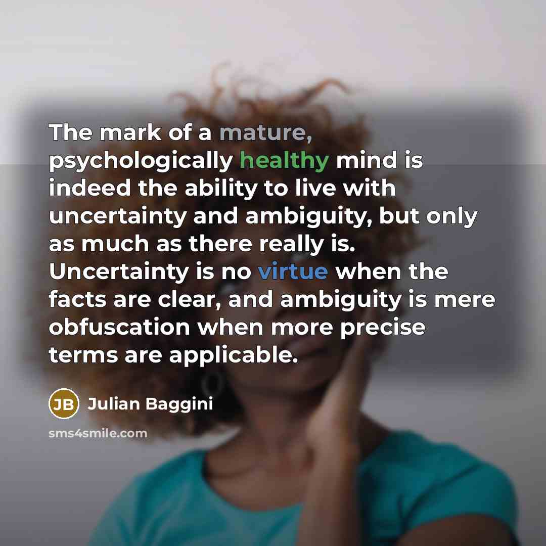 “The mark of a mature, psychologically healthy mind is indeed…” quote by Julian Baggini