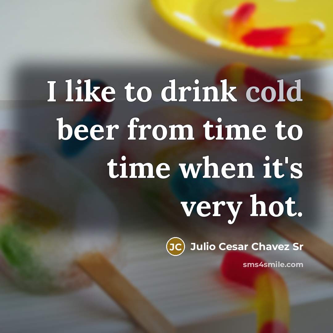 “I like to drink cold beer from time to time…” quote by Julio Cesar Chavez Sr