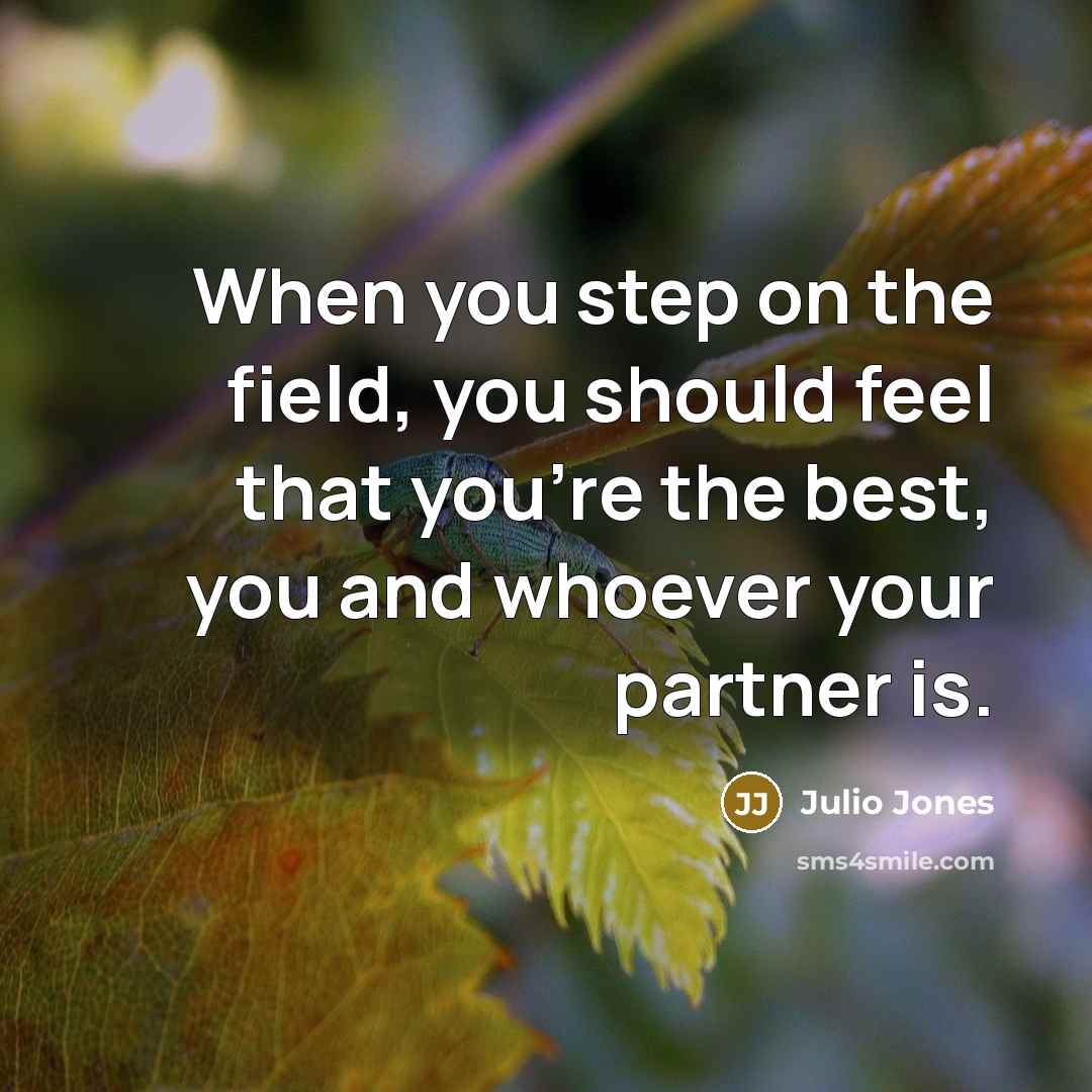 “When you step on the field, you should feel that…” quote by Julio Jones