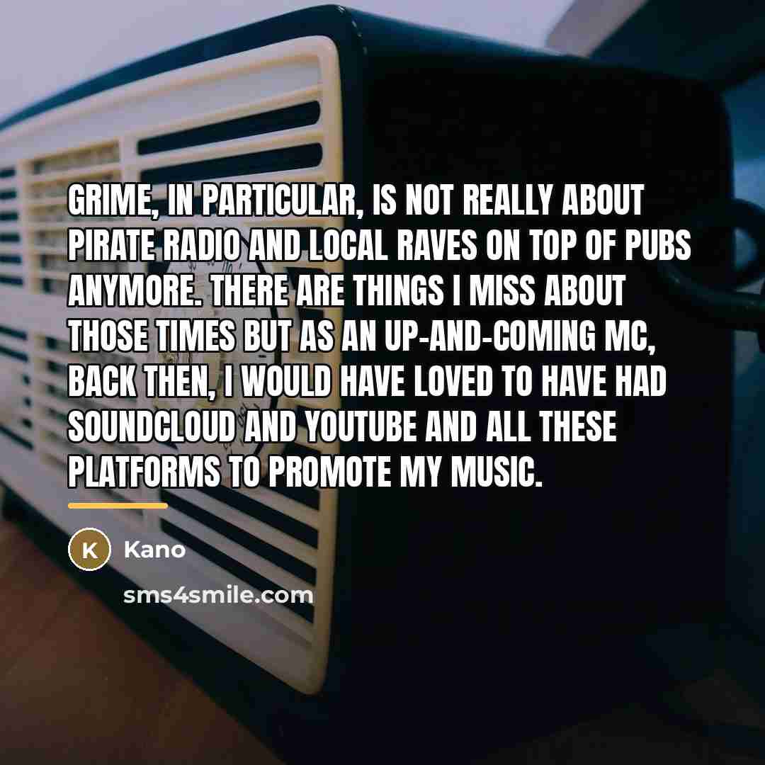 “Grime, in particular, is not really about pirate radio and…” quote by Kano