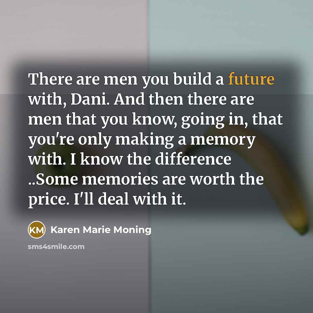 “There are men you build a future with, Dani. And…” quote by Karen Marie Moning