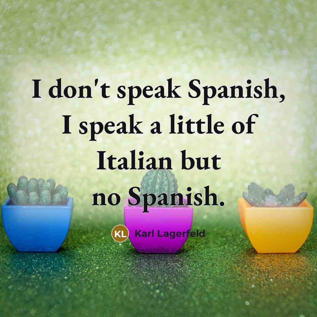 “I don't speak Spanish, I speak a little of Italian…” quote by Karl Lagerfeld