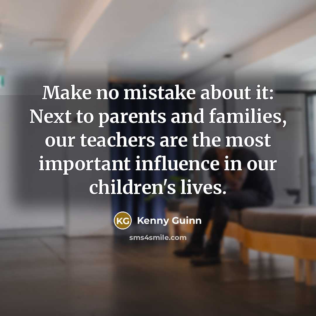 “Make no mistake about it: Next to parents and families,…” quote by Kenny Guinn