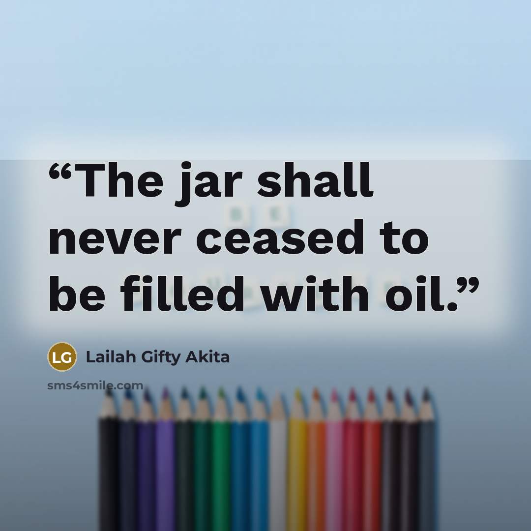 “The jar shall never ceased to be filled with oil.” quote by Lailah Gifty Akita