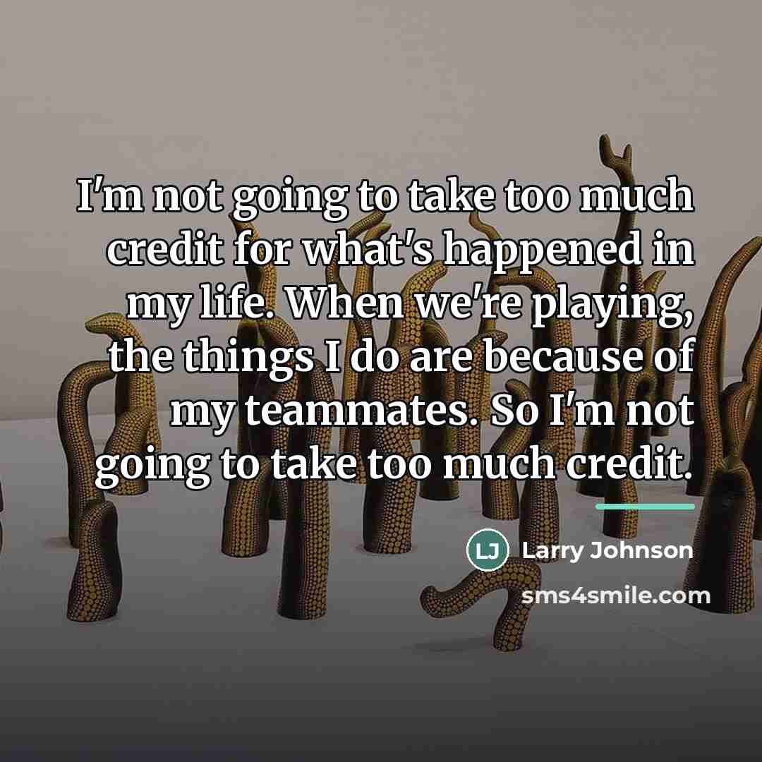“I'm not going to take too much credit for what's…” quote by Larry Johnson