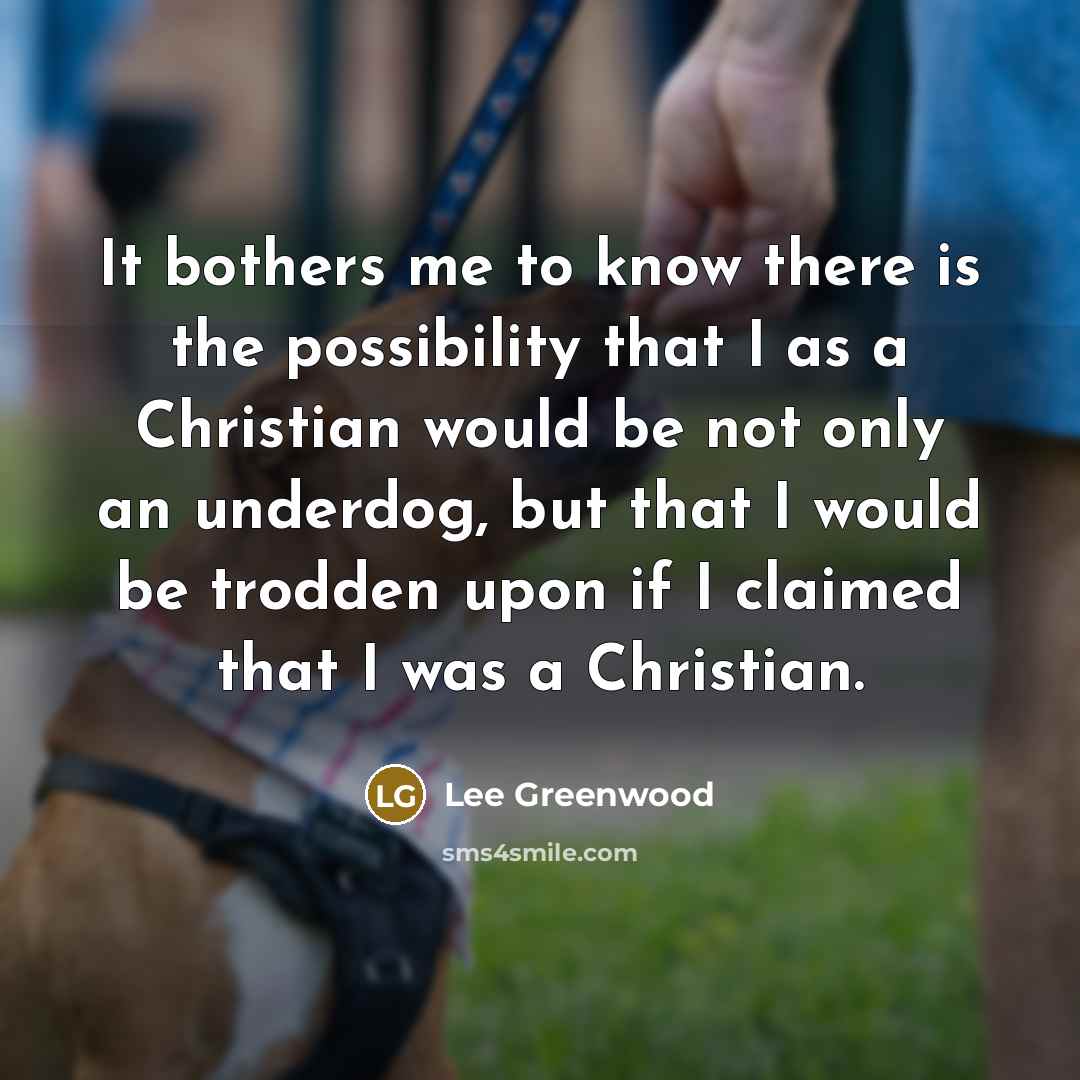 “It bothers me to know there is the possibility that…” quote by Lee Greenwood