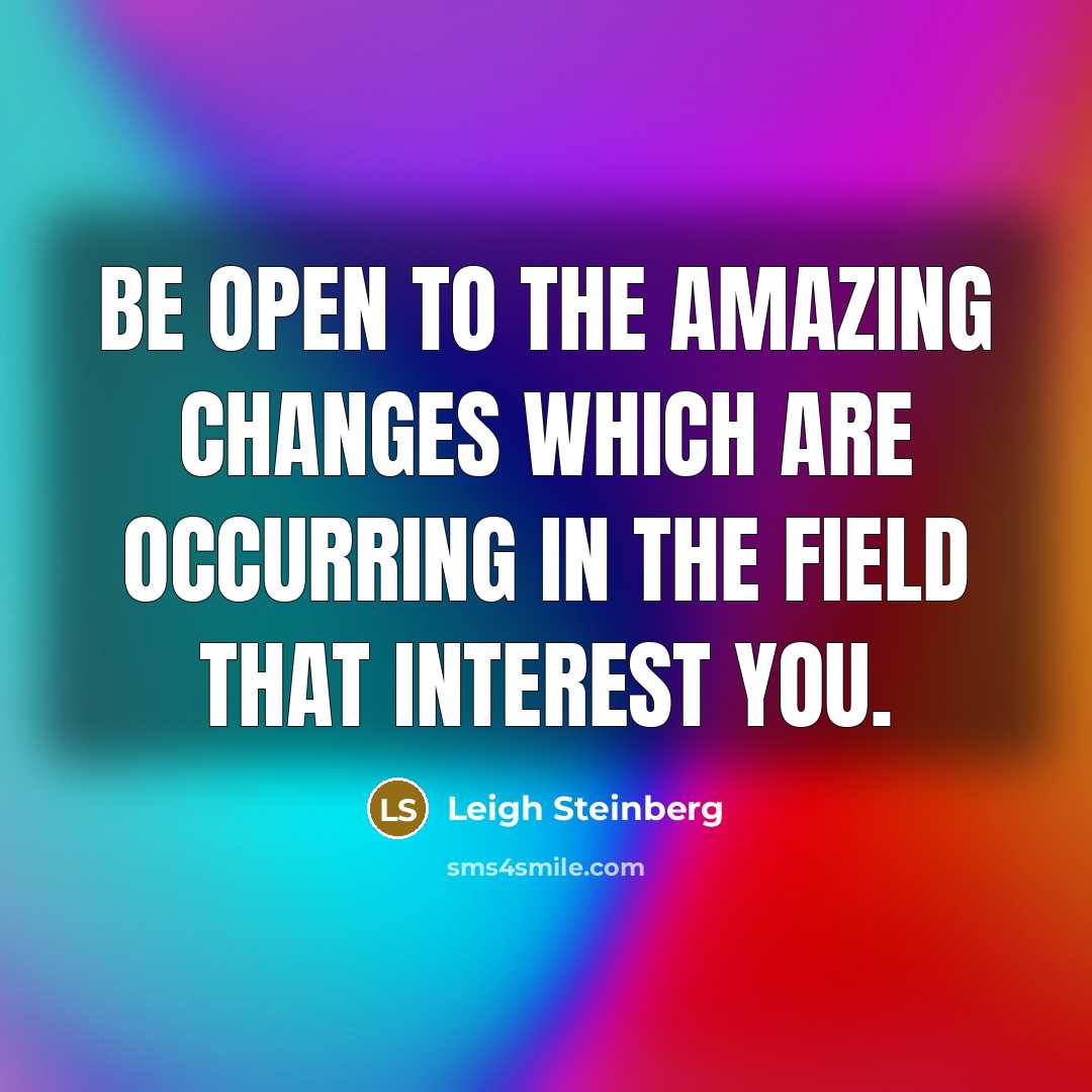 “Be open to the amazing changes which are occurring in…” quote by Leigh Steinberg