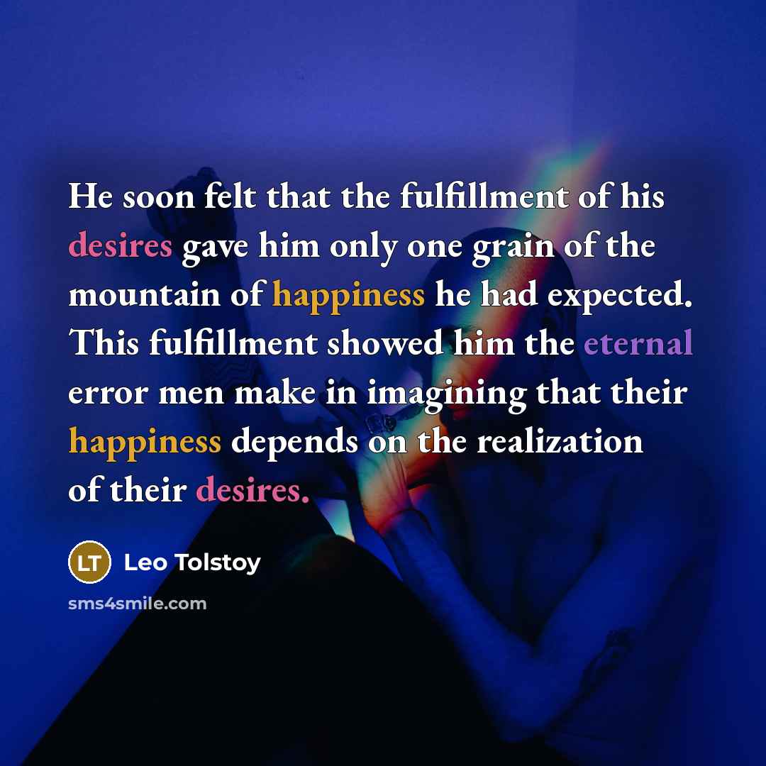 “He soon felt that the fulfillment of his desires gave…” quote by Leo Tolstoy