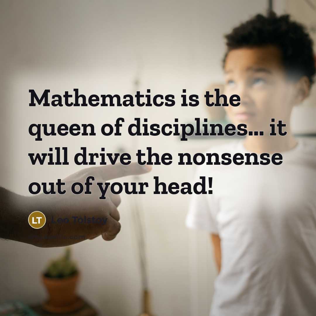 “Mathematics is the queen of disciplines.... it will drive the…” quote by Leo Tolstoy