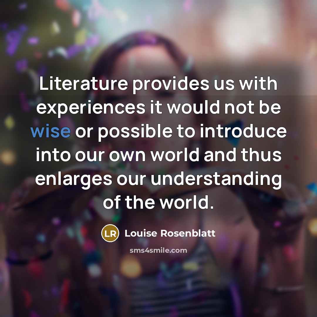 “Literature provides us with experiences it would not be wise…” quote by Louise Rosenblatt
