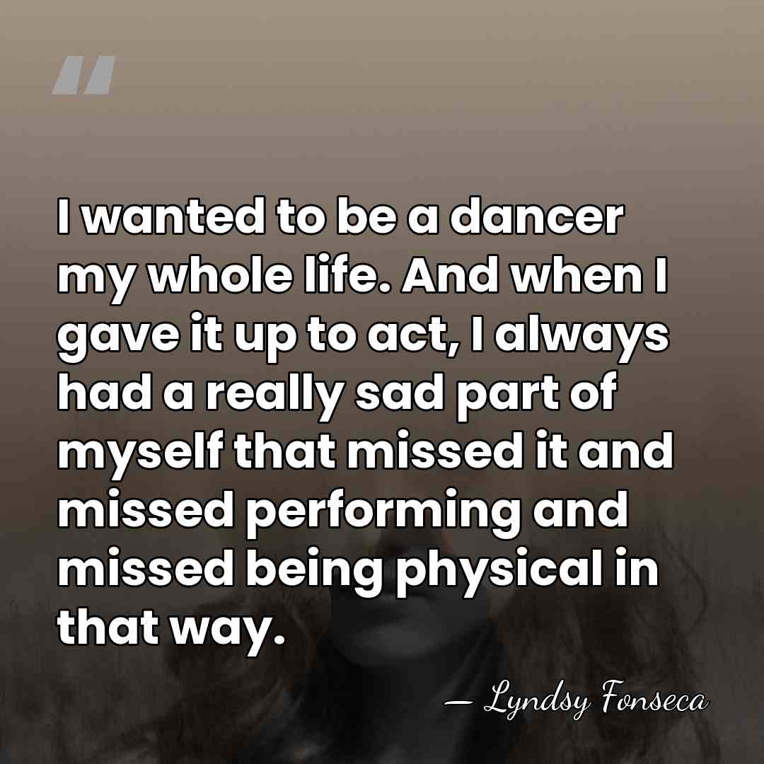 I wanted to be a dancer my whole life. And when I&hellip; - Lyndsy Fonseca