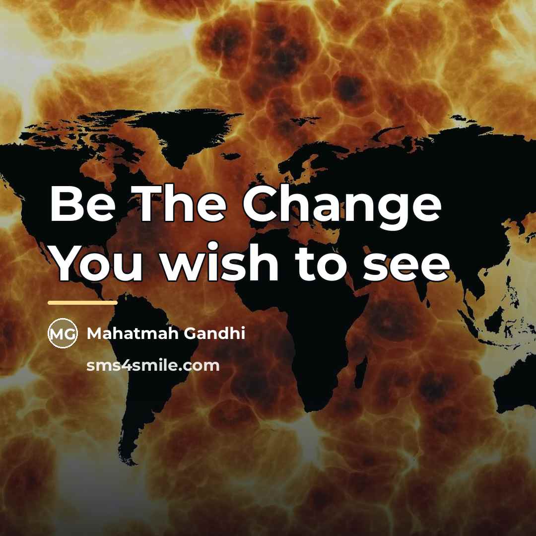 “Be The Change You wish to see…” quote by Anonymous