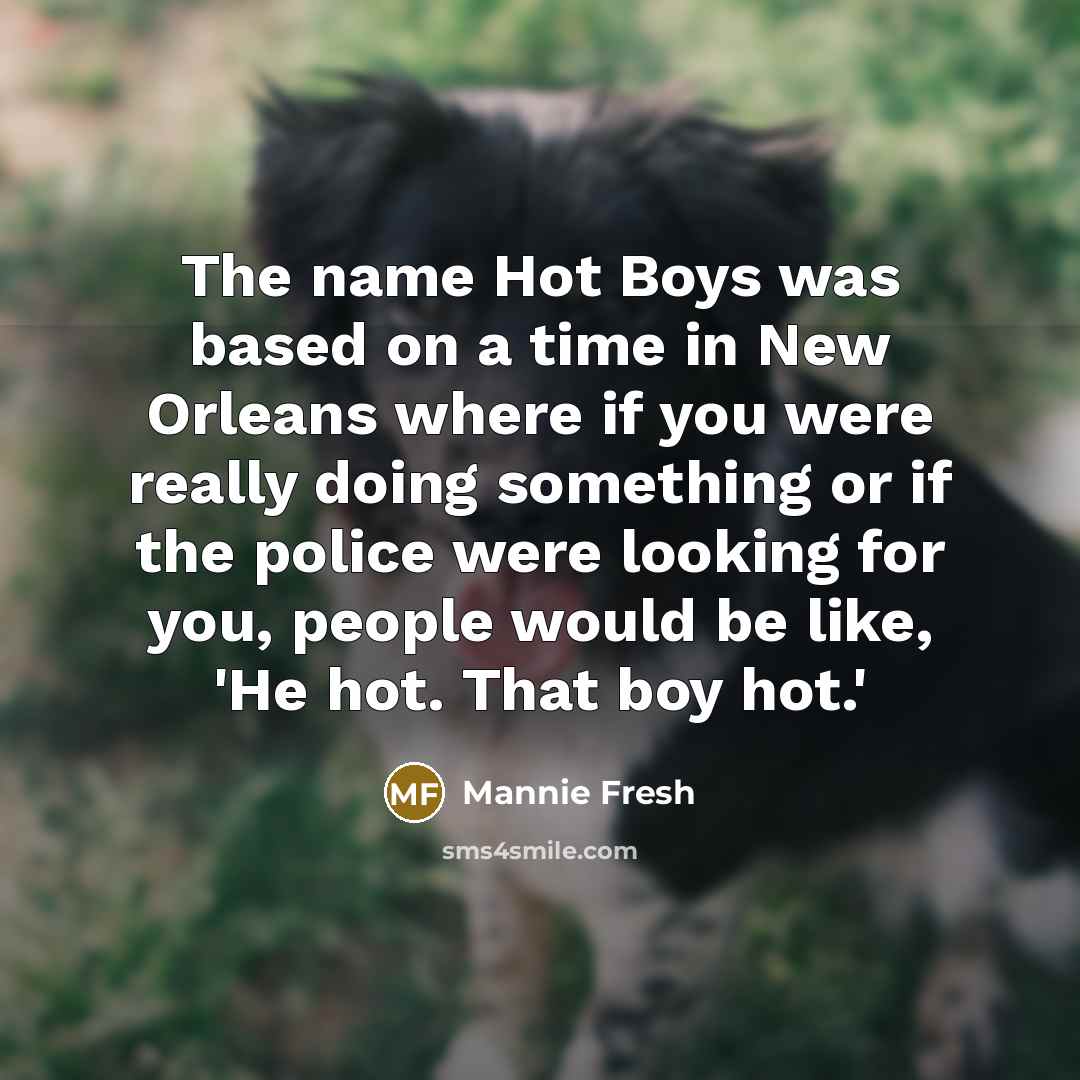 “The name Hot Boys was based on a time in…” quote by Mannie Fresh