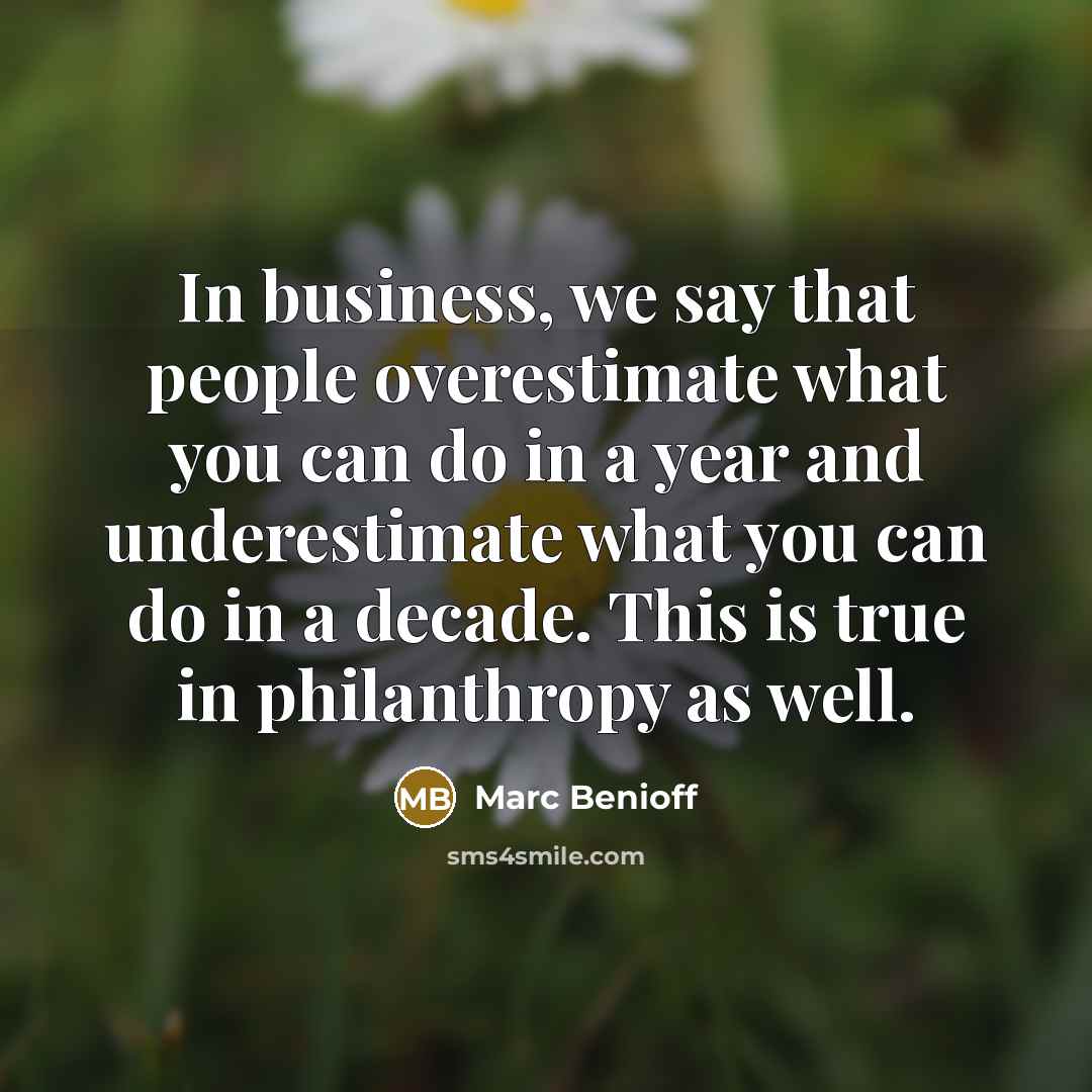 “In business, we say that people overestimate what you can…” quote by Marc Benioff