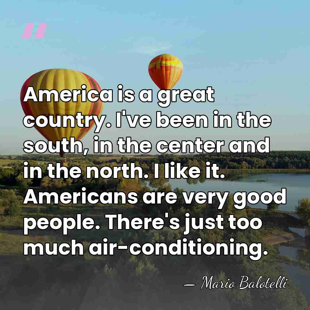 America is a great country. I've been in the south, in the&hellip; - Mario Balotelli