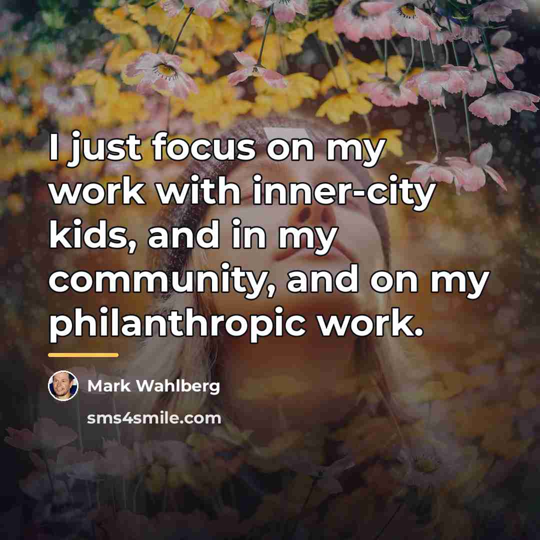“I just focus on my work with inner-city kids, and…” quote by Mark Wahlberg