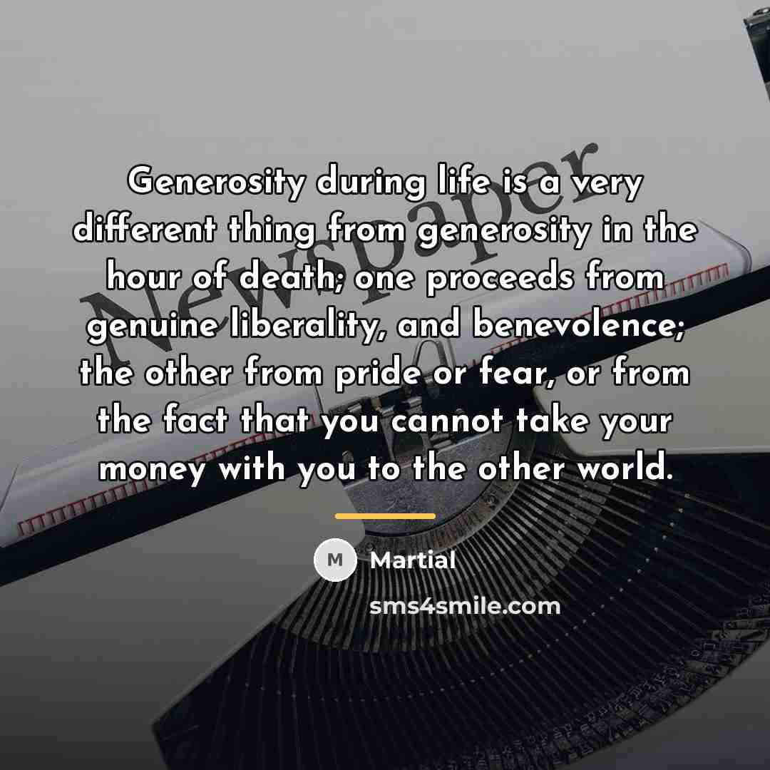 “Generosity during life is a very different thing from generosity…” quote by Martial