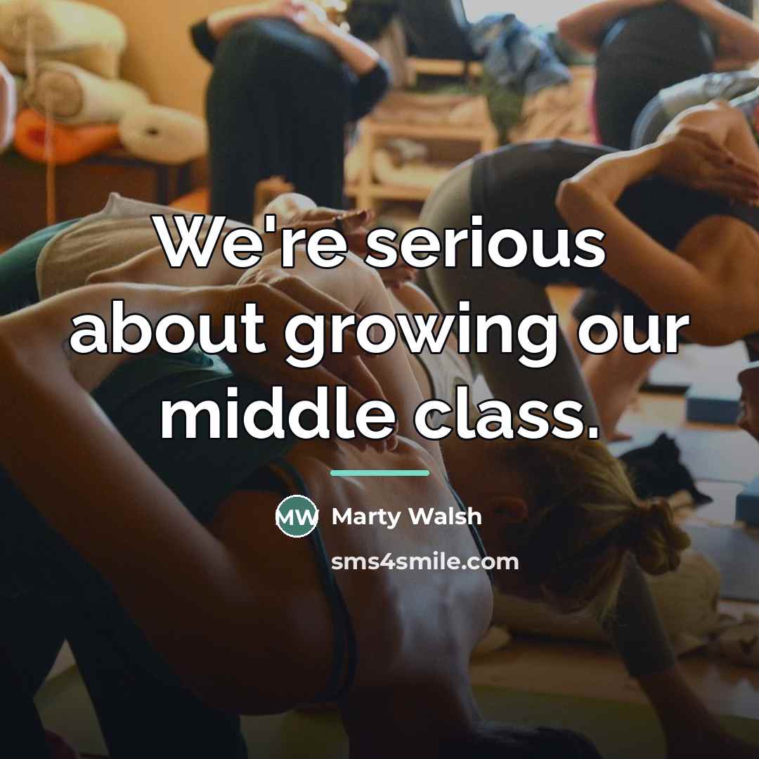 “We're serious about growing our middle class.…” quote by Marty Walsh