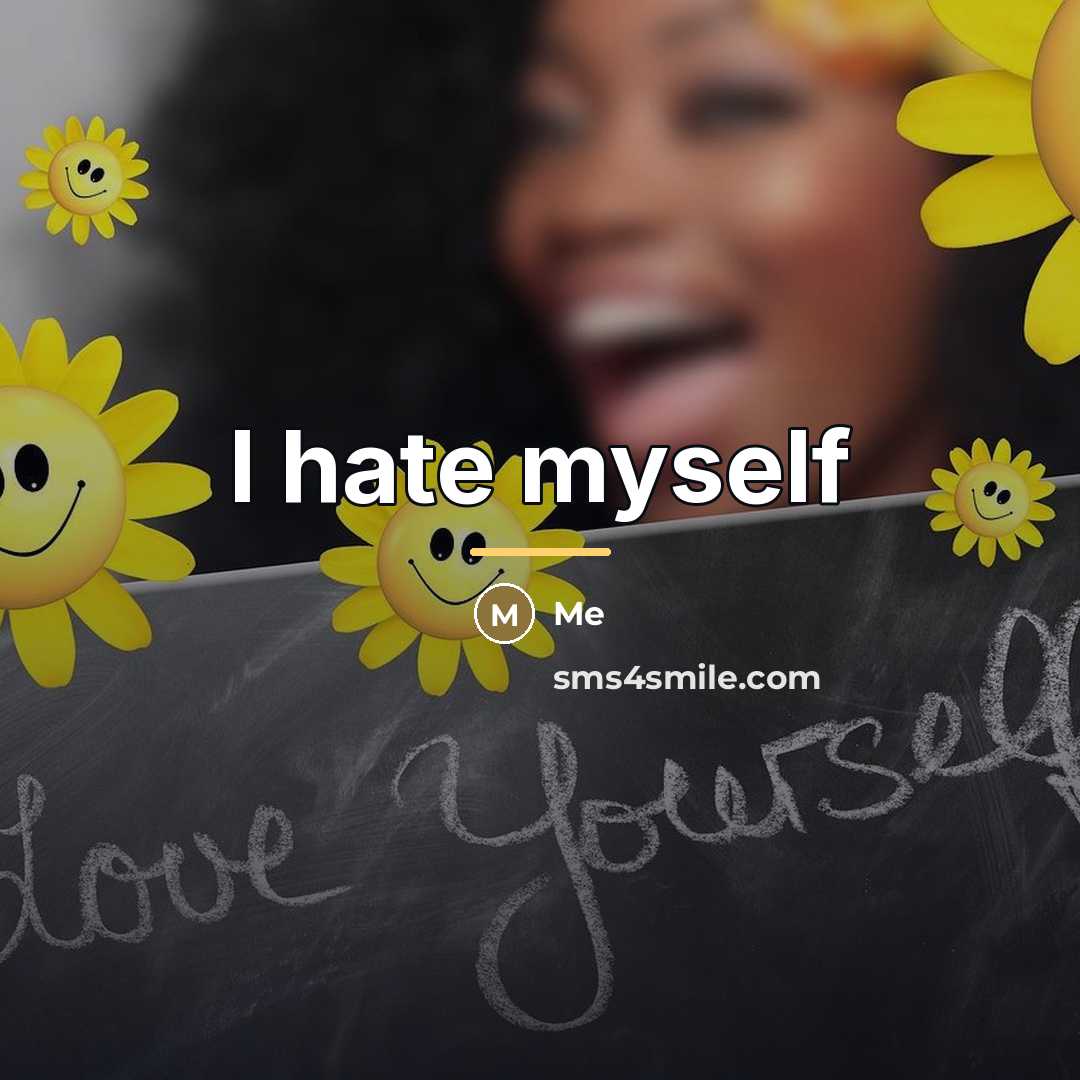 “I hate myself…” quote by Me