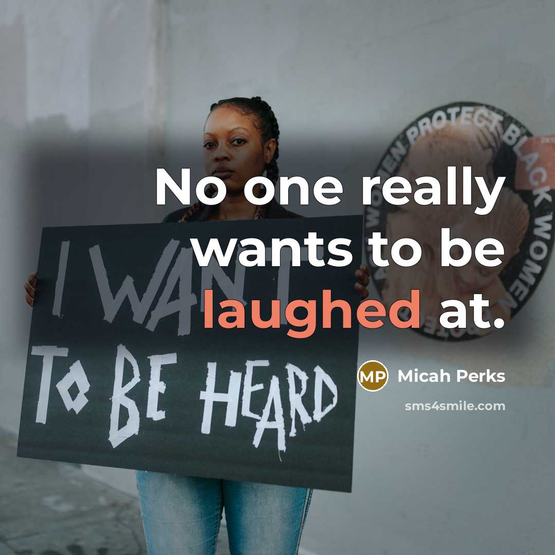 “No one really wants to be laughed at.” quote by Micah Perks