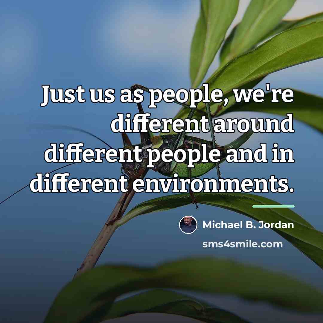 “Just us as people, we're different around different people and…” quote by Michael B. Jordan