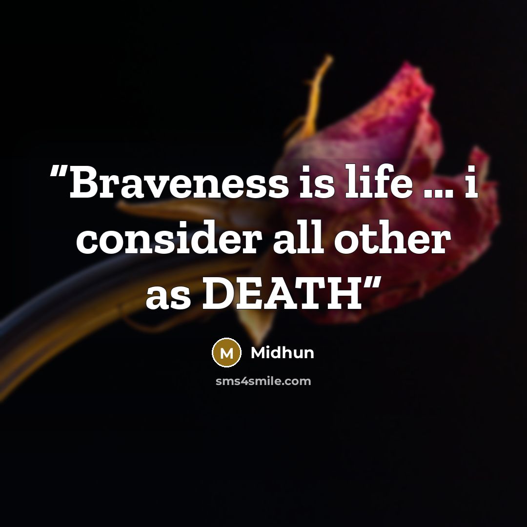 “Braveness is life … i consider all other as DEATH” quote by Midhun