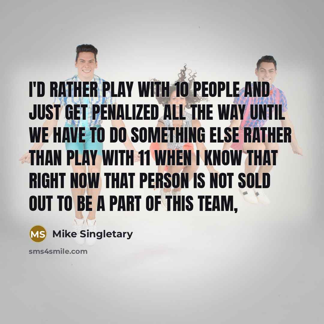 “I'd rather play with 10 people and just get penalized…” quote by Mike Singletary