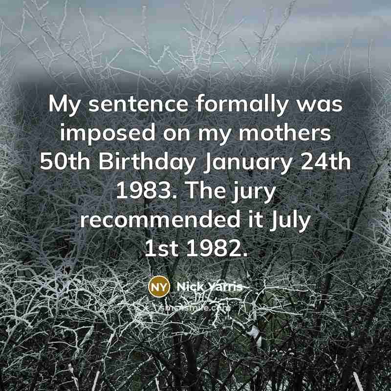 “My sentence formally was imposed on my mothers 50th Birthday…” quote by Nick Yarris