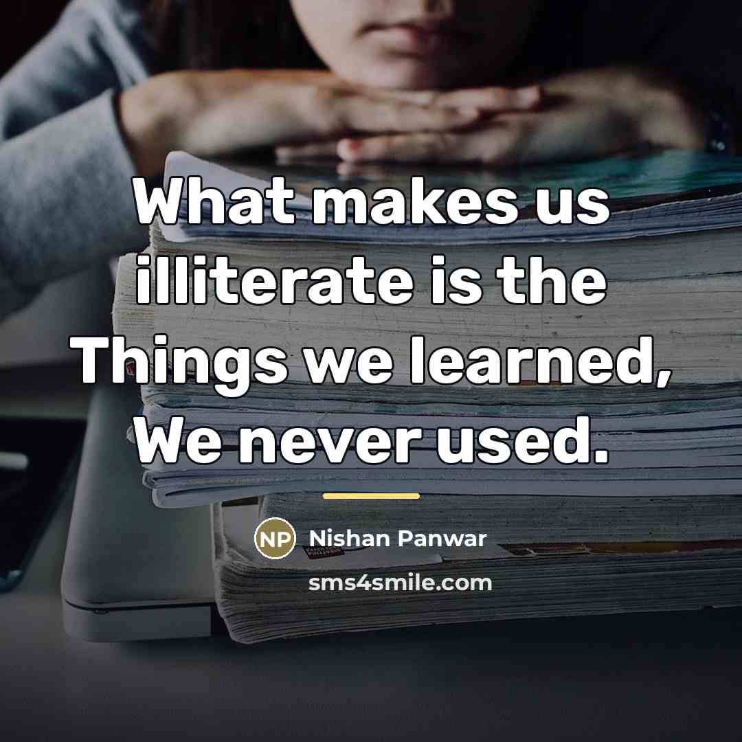 “What makes us illiterate is the Things we learned, We…” quote by Nishan Panwar