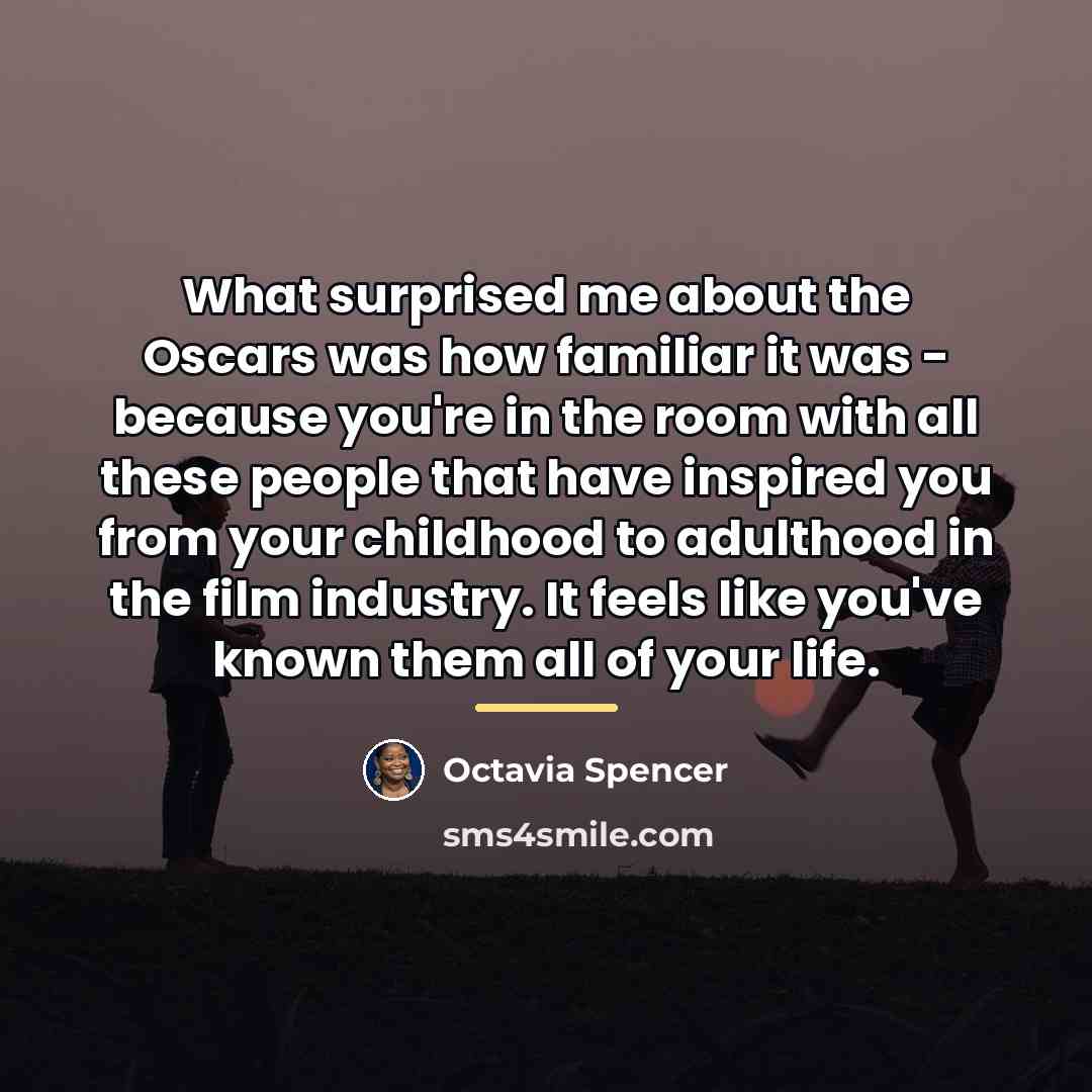“What surprised me about the Oscars was how familiar it…” quote by Octavia Spencer