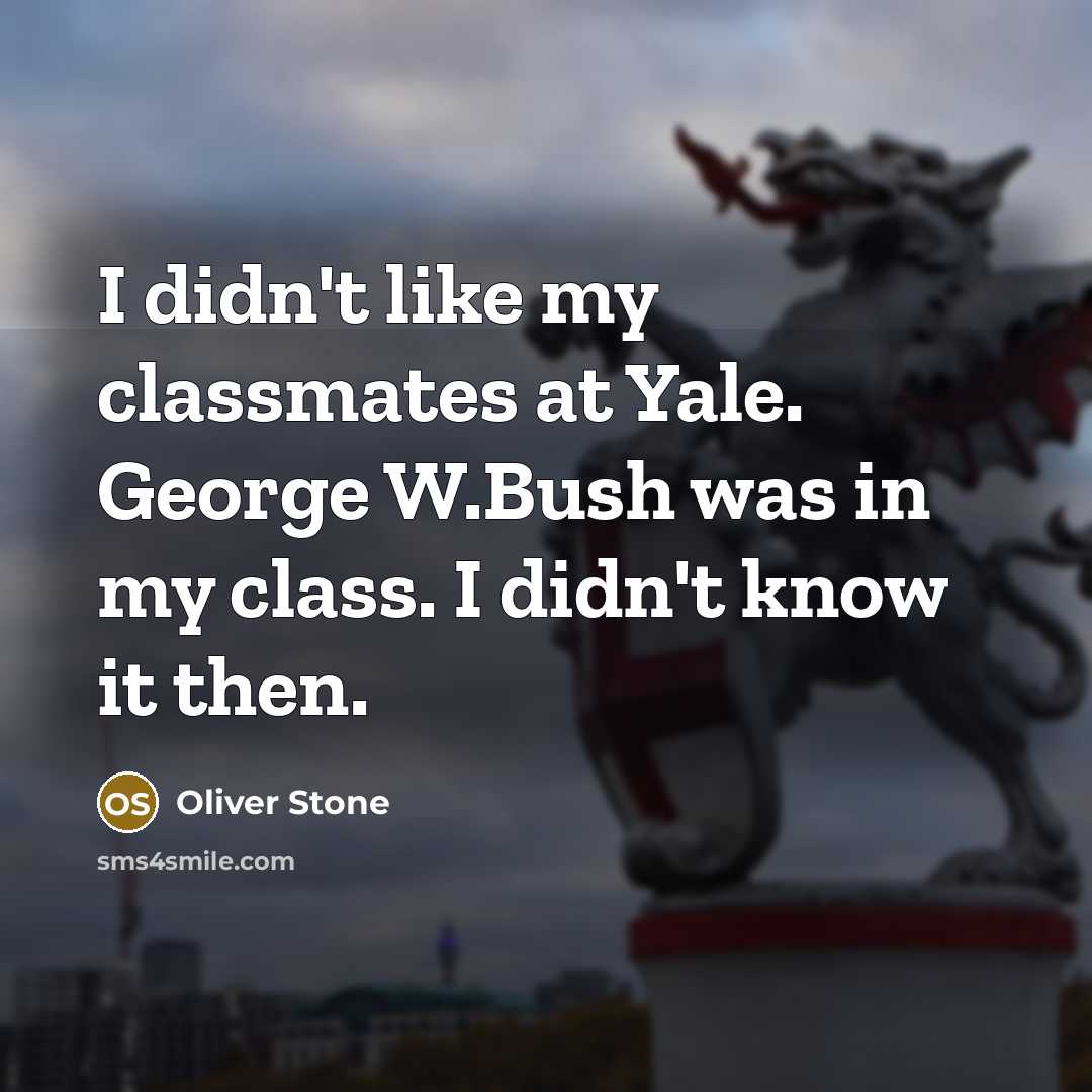 “I didn't like my classmates at Yale. George W.Bush was…” quote by Oliver Stone