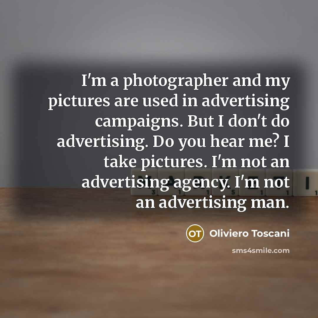 “I'm a photographer and my pictures are used in advertising…” quote by Oliviero Toscani