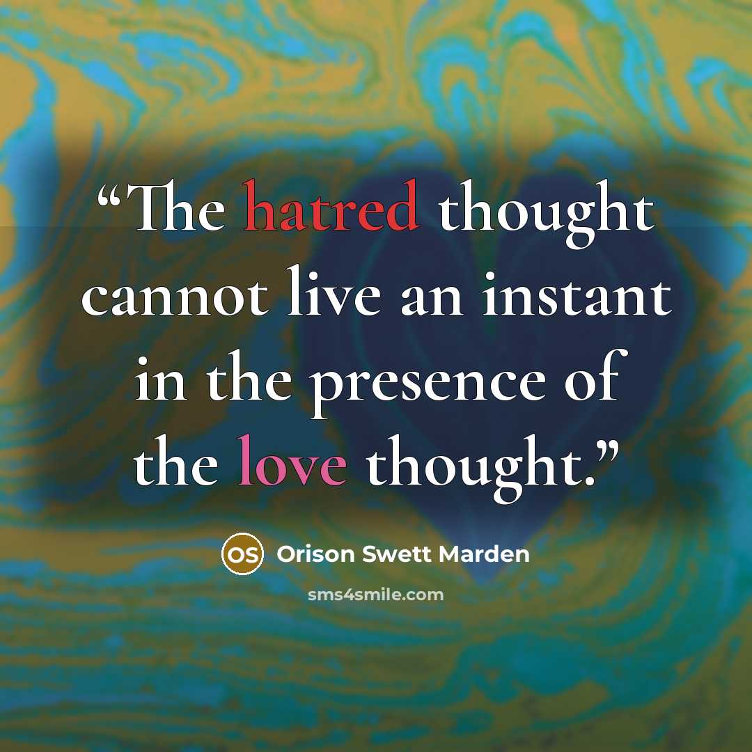 “The hatred thought cannot live an instant in the presence of the love thought.” quote by Orison Swett Marden