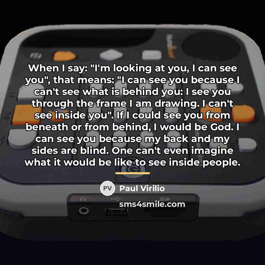 “When I say: "I'm looking at you, I can see…” quote by Paul Virilio