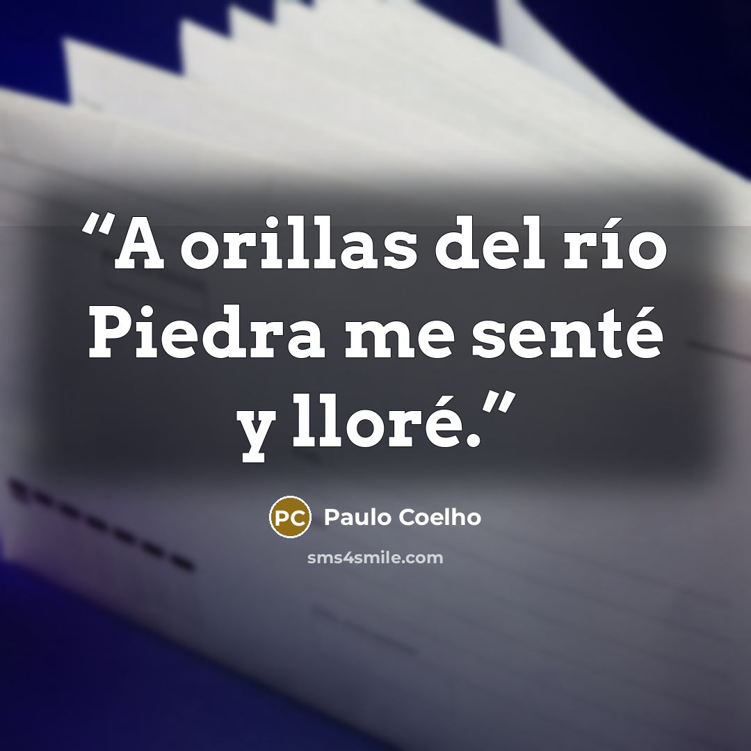 “A orillas del río Piedra me senté y lloré.” quote by Paulo Coelho