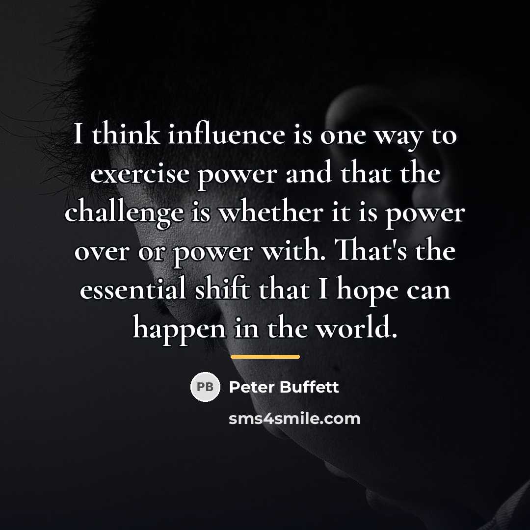 “I think influence is one way to exercise power and…” quote by Peter Buffett